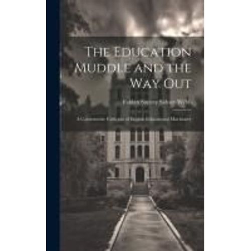 The Education Muddle And The Way Out: A Constructive Criticism Of English Educational Machinery