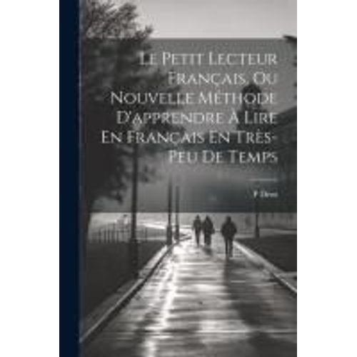 Le Petit Lecteur Français, Ou Nouvelle Méthode D'apprendre À Lire En Français En Très-Peu De Temps