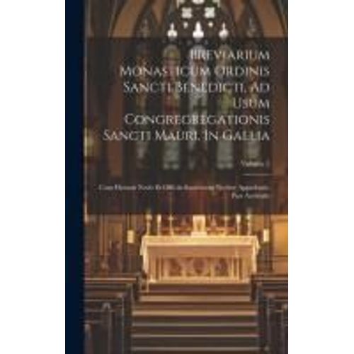 Breviarium Monasticum Ordinis Sancti Benedicti, Ad Usum Congregregationis Sancti Mauri, In Gallia: Cum Hymnis Novis Et Officiis Sanctorum Noviter Appr