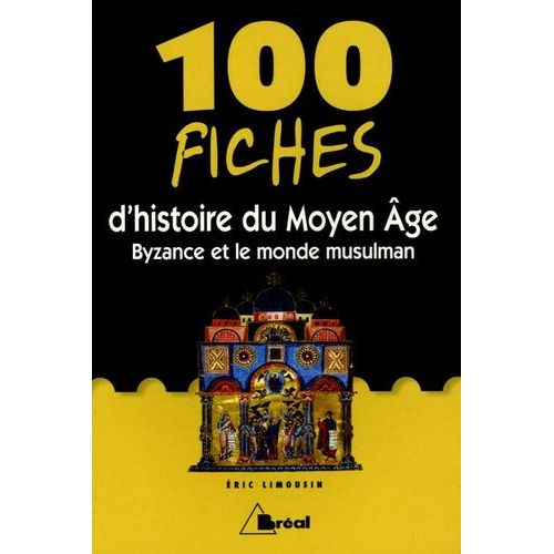 100 Fiches D'histoire Du Moyen Age - Byzance Et Le Monde Musulman