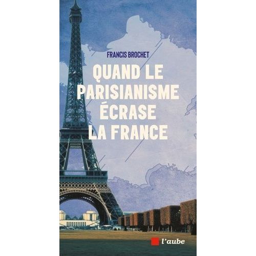 Quand Le Parisianisme Écrase La France