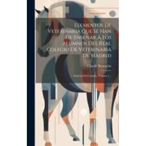 Elementos De Veterinaria Que Se Han De Enseñar Á Los Alumnos Del Real Colegio De Veterinaria De Madrid: Exterior Del Caballo, Volume 1...