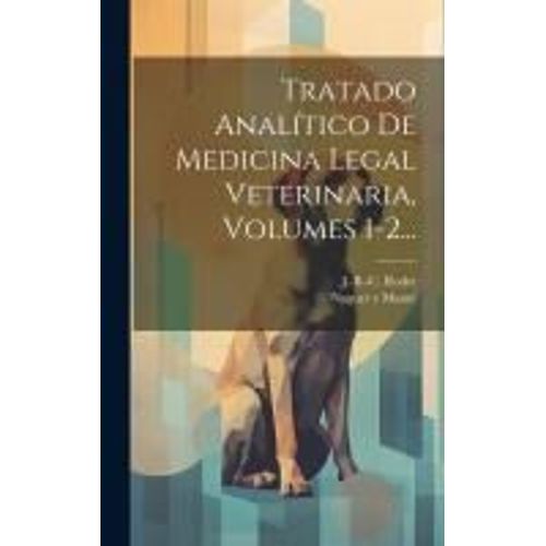 Tratado Analítico De Medicina Legal Veterinaria, Volumes 1-2...