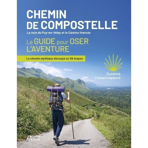 Chemin De Compostelle, La Voie Du Puy-En-Velay Et Le Camino Francés - Le Guide Pour Oser L'aventure