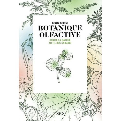 Botanique Olfactive - Odeurs Et Parfums Des Plantes Au Fil Des Saisons