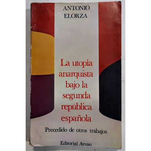 La Utopía Anarquista Bajo La Segunda República Española - Precedido De Otros Trabajos
