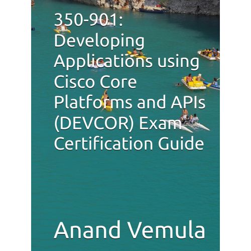 350-901: Developing Applications Using Cisco Core Platforms And Apis (Devcor) Exam Certification Guide