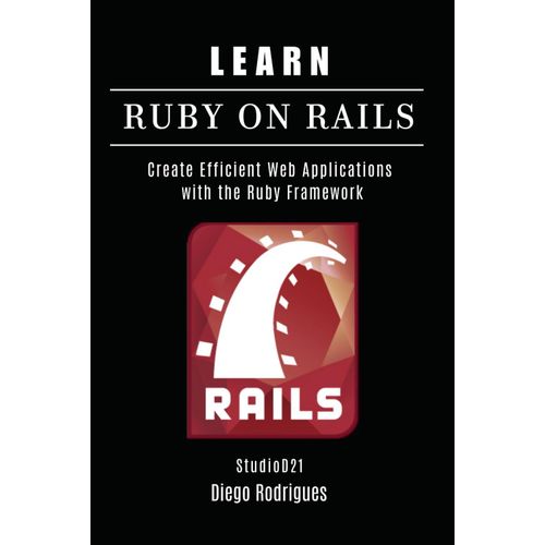Learn Ruby On Rails: Create Efficient Web Applications With The Ruby Framework (Quick Learn Series)
