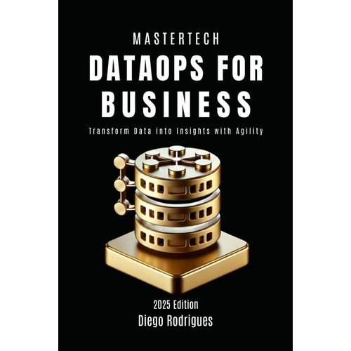 Dataops For Business: Transform Data Into Insights With Agility (Mastertech)