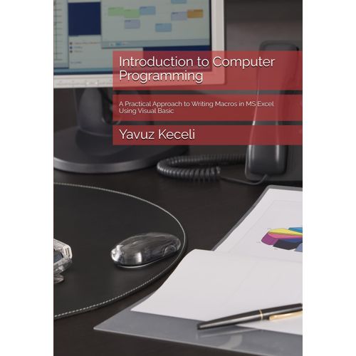 Introduction To Computer Programming: A Practical Approach To Writing Macros In Ms Excel Using Visual Basic