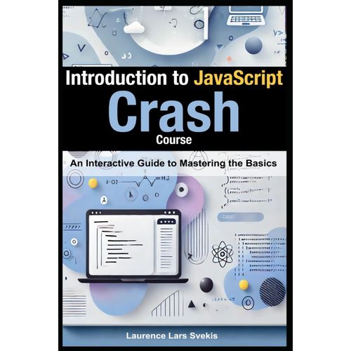 Introduction To Javascript: Crash Course: An Interactive Guide To Mastering The Basics