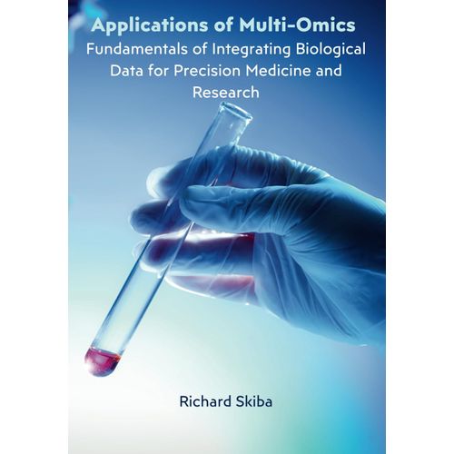 Applications Of Multi-Omics: Fundamentals Of Integrating Biological Data For Precision Medicine And Research