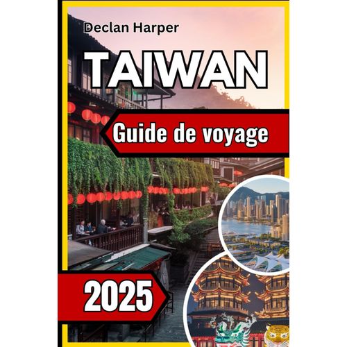 Taïwan Guide De Voyage 2025: Découvrez La Culture Vibrante, Les Paysages Époustouflants Et Les Trésors Cachés Du Joyau Insulaire De Lasie De Lest.