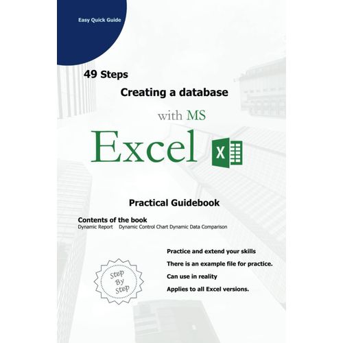 49 Steps Creating A Database With Ms Excel: Practical Guide Book For Dynamic Report, Dynamic Control Chart And Dynamic Data Comparison