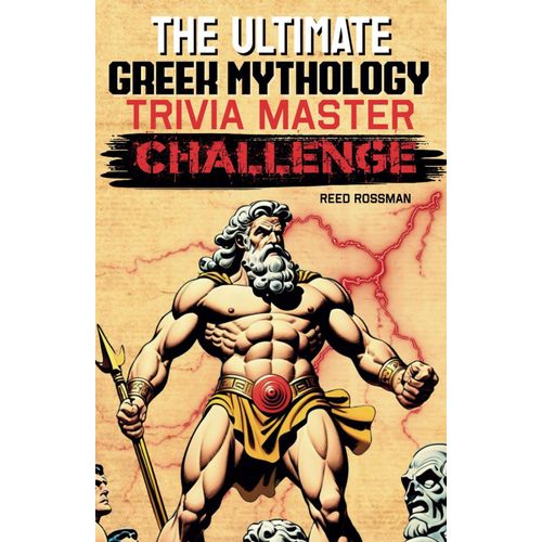 The Ultimate Greek Mythology Trivia Master Challenge: 500 Questions To Test Your Knowledge Of Gods, Heroes, And Myths