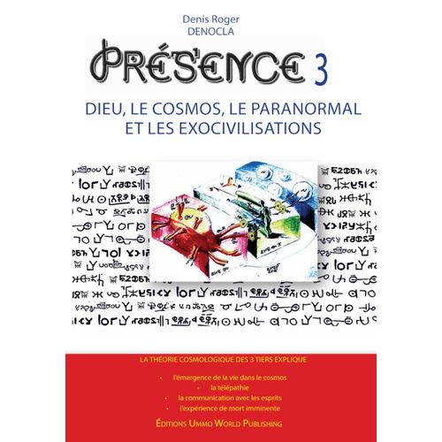 Presence 3 - Dieu, Le Cosmos, Le Paranormal, Et Les Exocivilisations: Nouvelle Cosmologie, Nouvelle Théorie Physique, Télépathie Expliquée, Communication Avec Les Esprits Expliquée