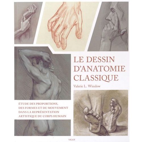 Le Dessin D'anatomie Classique - Etude Des Proportions, Des Formes Et Des Mouvements Et Morphologie Dans La Représentation Artistique Du Corps Humain
