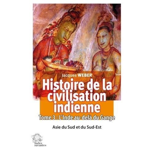 Histoire De La Civilisation Indienne - Tome 3 : L'inde Au-Delà Du Gange Asie Du Sud Et Du Sud-Est