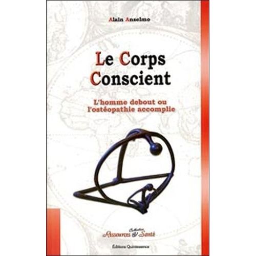 Le Corps Conscient - L'homme Debout Ou L'ostéopathie Accomplie
