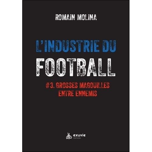 L'industrie Du Football - Tome 3, Grosses Magouilles Entre Ennemis