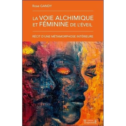 La Voie Alchimique Et Féminine De L'éveil - Récit D'une Métamorphose Intérieure