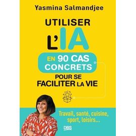 Utiliser L'ia En 90 Cas Concrets Pour Se Faciliter La Vie - Travail, Santé, Cuisine, Sport, Loisirs