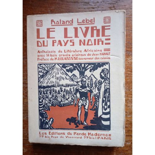 Le Livre Du Pays Noir : Anthologie De Littérature Africaine De Roland Lebel, Illustré De 14 Bois Gravés De Jean Hainaut, Préface De M Delafosse. Editions Du Monde Moderne Décembre 1927.