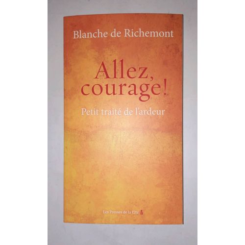 Blanche De Richemont, Allez Courage ! Petit Traité De L Ardeur. Presses De La Cité 2022
