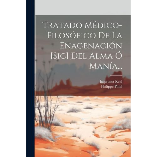 Tratado Médico-Filosófico De La Enagenación [Sic] Del Alma Ó Manía...