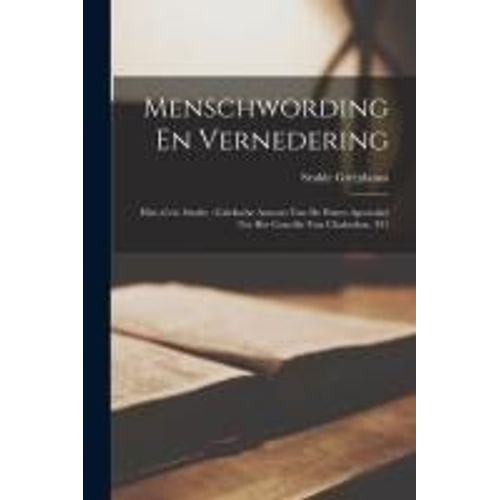 Menschwording En Vernedering: Hist.-Crit. Studie: Grieksche Auteurs Van De Patres Apostolici Tot Het Concilie Van Chalcedon, 451