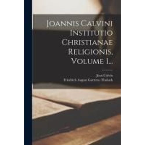 Joannis Calvini Institutio Christianae Religionis, Volume 1...