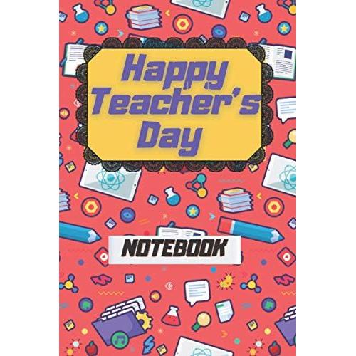 Happy Teacher's Day Notebook: Blank Lined Teacher Notebook;Teacher Appreciation Gift, Teacher Notebook Gift: Simple Act Of Gratitude