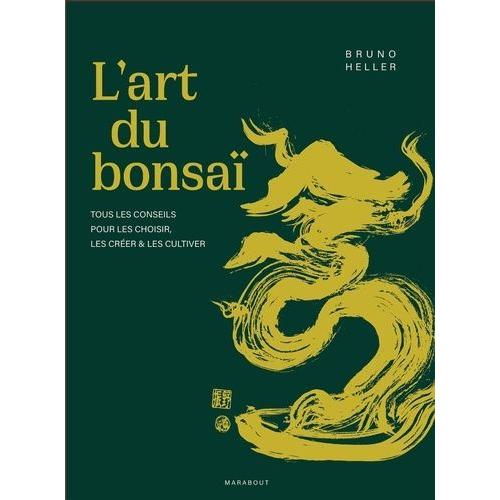 L'art Du Bonsaï - Tous Les Conseils Pour Les Choisir, Les Créer Et Les Cultiver