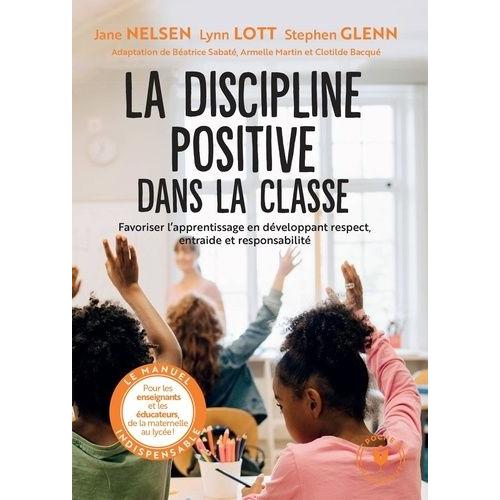 La Discipline Positive Dans La Classe - Favoriser L'apprentissage En Développant Respect, Entraide Et Responsabilité