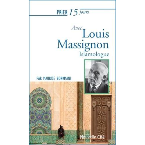 Prier 15 Jours Avec Louis Massignon - Islamologue