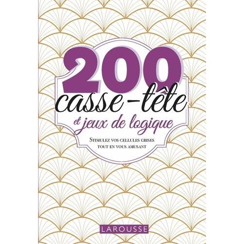 200 Casse-Tête Et Jeux De Logique - Stimulez Vos Cellules Grises Tout En Vous Amusant