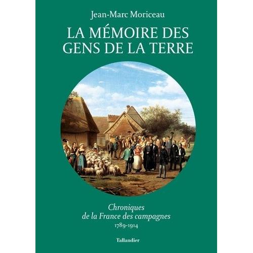 La Mémoire Des Gens De La Terre - Chroniques De La France Des Campagnes, 1789-1914