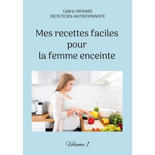 Mes Recettes Faciles Pour La Femme Enceinte - Volume 1