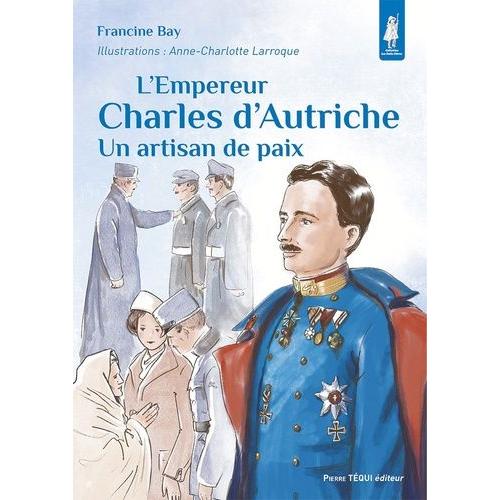 L?Empereur Charles D?Autriche - Un Artisan De Paix