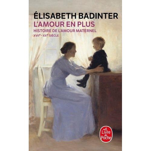 L'amour En Plus - Histoire De L'amour Maternel (Xviième-Xxème Siècle)