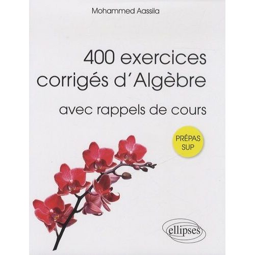 400 Exercices Corrigés D'algèbre Pour Sup - Avec Rappels De Cours