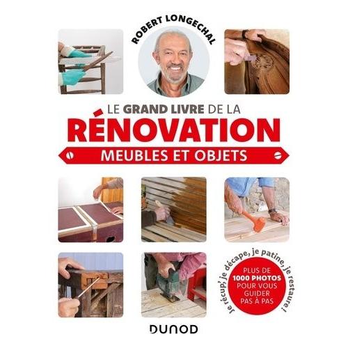 Le Grand Livre De La Rénovation - Meubles Et Objets
