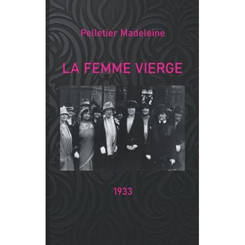 La Femme Vierge: Pelletier Madeleine - 1933