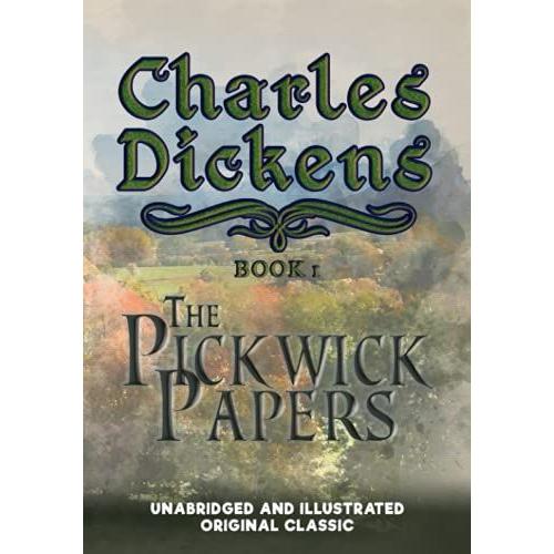 The Pickwick Papers: Unabridged And Illustrated Original Classic - Charles Dickens Collection Book 1