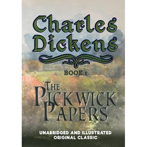 The Pickwick Papers: Unabridged And Illustrated Original Classic - Charles Dickens Collection Book 1