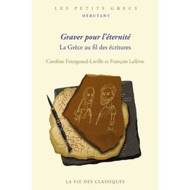Graver Pour L'éternité - La Grèce Au Fil Des Écritures