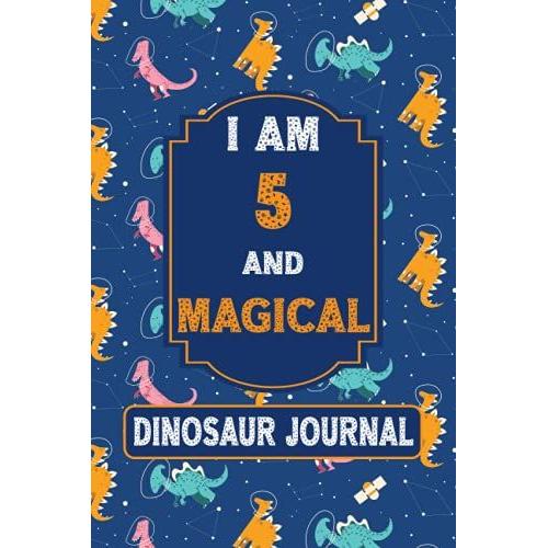Dinosaur Journal: I Am 5 And Magical: Customized Dinosaur Space Notebook For 5-Year-Old Boys & Girls, For Writing And Sketching, A Great Gift Idea For ... Christmas, End Of Year, Teacher Appreciation