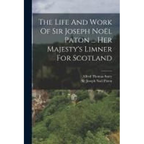 The Life And Work Of Sir Joseph Noël Paton ... Her Majesty's Limner For Scotland