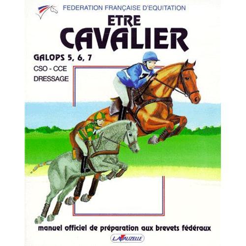Etre Cavalier Galops 5, 6, 7. - Manuel Officiel De Préparation Aux Brevets Fédéraux
