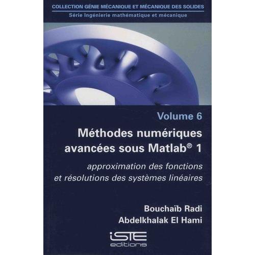 Ingénierie Mathématique Et Mécanique - Volume 6, Méthodes Numériques Avancées Sous Matlab® 1 - Approximation Des Fonctions Et Résolutions Des Systèmes Linéaires